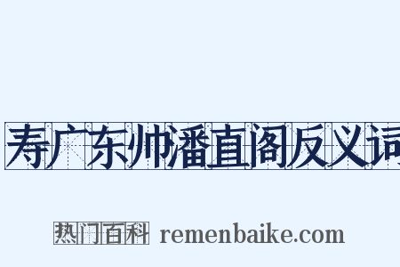 寿广东帅潘直阁反义词是什么意思的图片